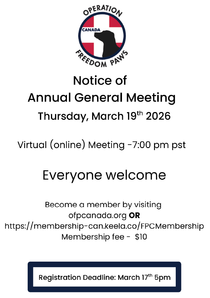 Notice of the Annual General Meeting, Thursday March 19, 2026. Virtual (online) meeting 7:00PM PST. Everyone welcome. Become a member by visiting freedompawscanada.org or membership-can.keela.co/FPCMembership . Membership fee $10. Registration Deadline March 17 at 5pm